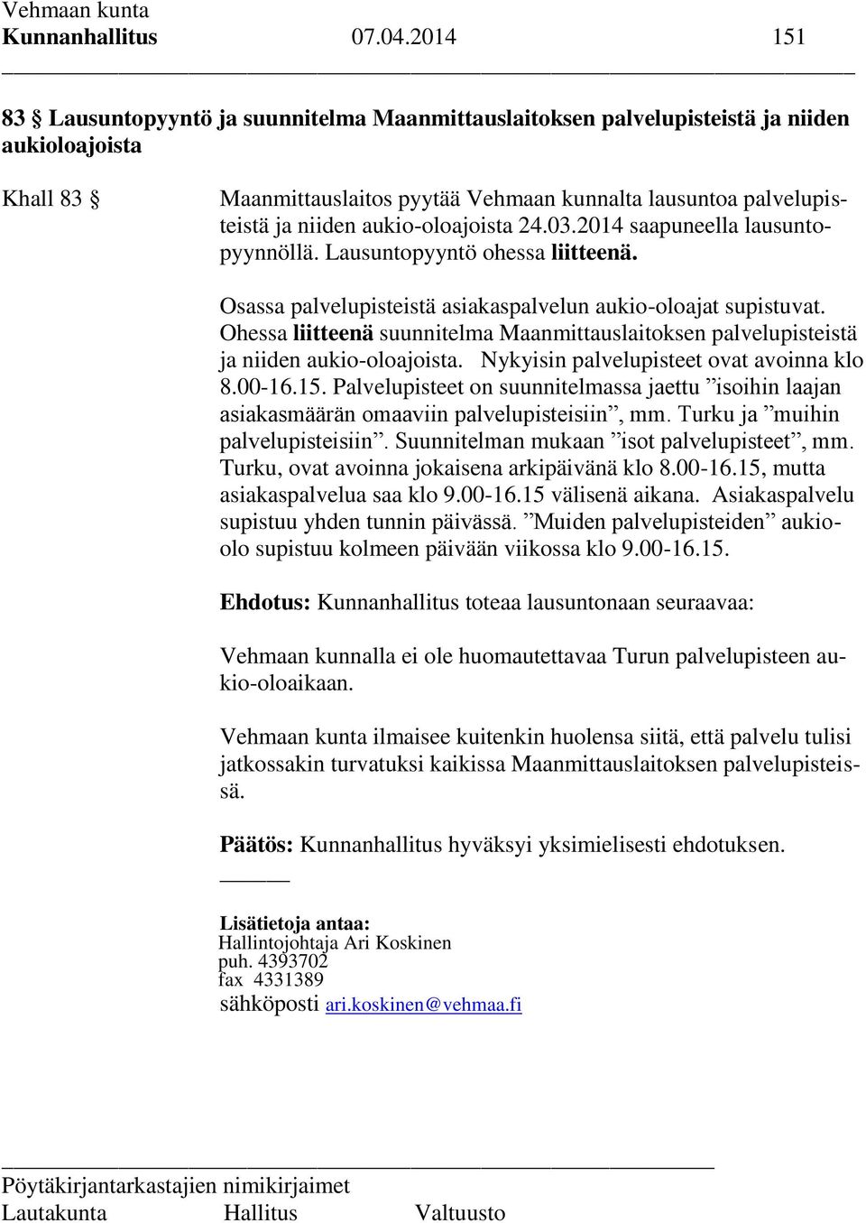 aukio-oloajoista 24.03.2014 saapuneella lausuntopyynnöllä. Lausuntopyyntö ohessa liitteenä. Osassa palvelupisteistä asiakaspalvelun aukio-oloajat supistuvat.