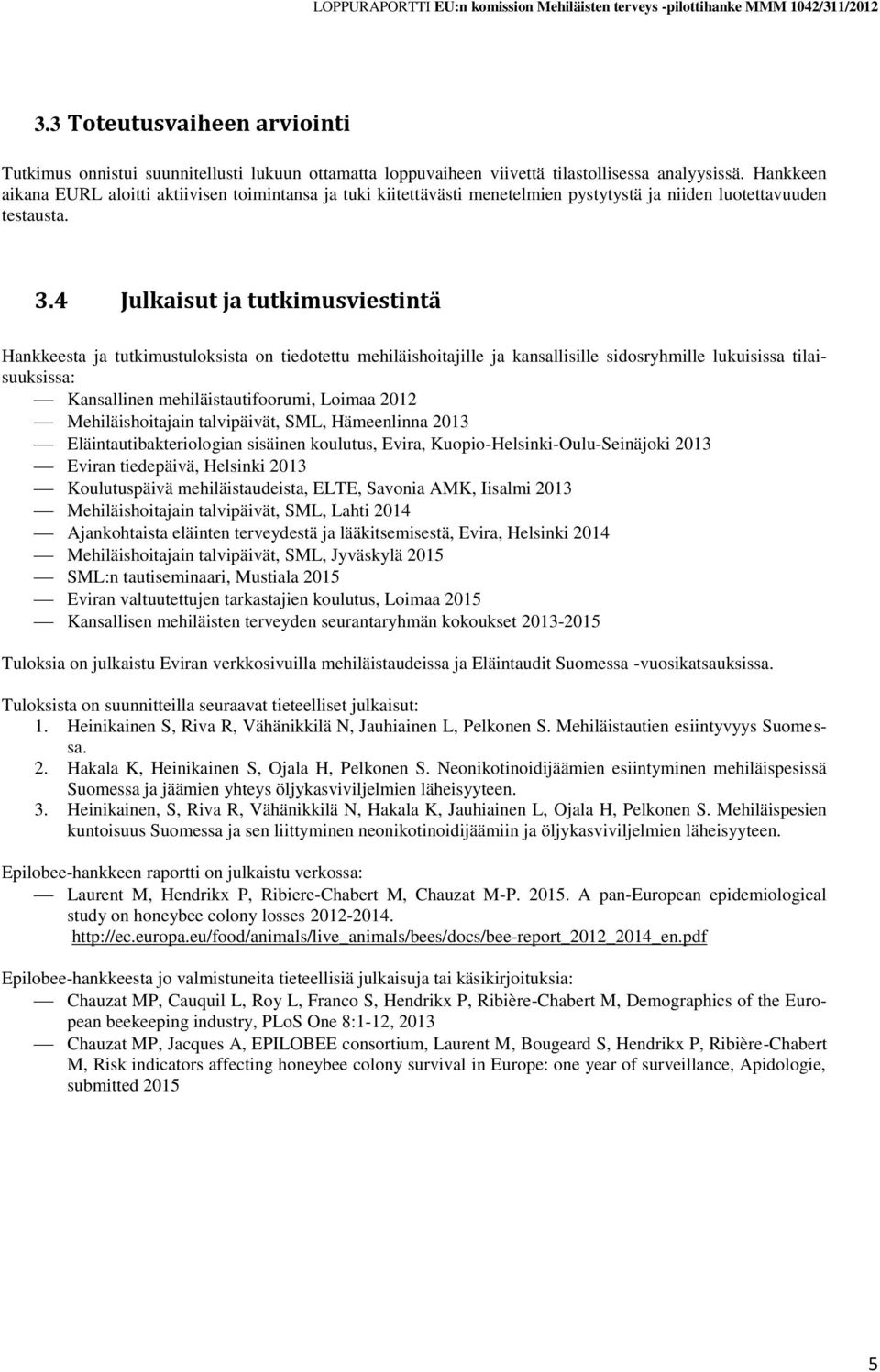 4 Julkaisut ja tutkimusviestintä Hankkeesta ja tutkimustuloksista on tiedotettu mehiläishoitajille ja kansallisille sidosryhmille lukuisissa tilaisuuksissa: Kansallinen mehiläistautifoorumi, Loimaa