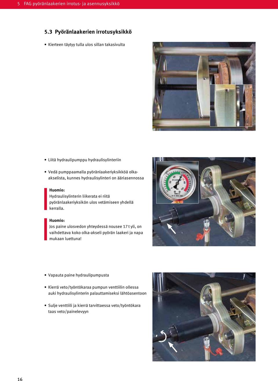 olkaakselista, kunnes hydraulisylinteri on ääriasennossa Hydraulisylinterin liikerata ei riitä pyöränlaakeriyksikön ulos vetämiseen yhdellä kerralla.