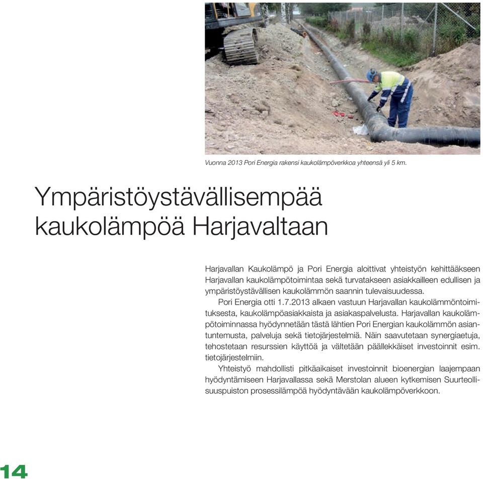 ja ympäristöystävällisen kaukolämmön saannin tulevaisuudessa. Pori Energia otti 1.7.2013 alkaen vastuun Harjavallan kaukolämmöntoimituksesta, kaukolämpöasiakkaista ja asiakaspalvelusta.