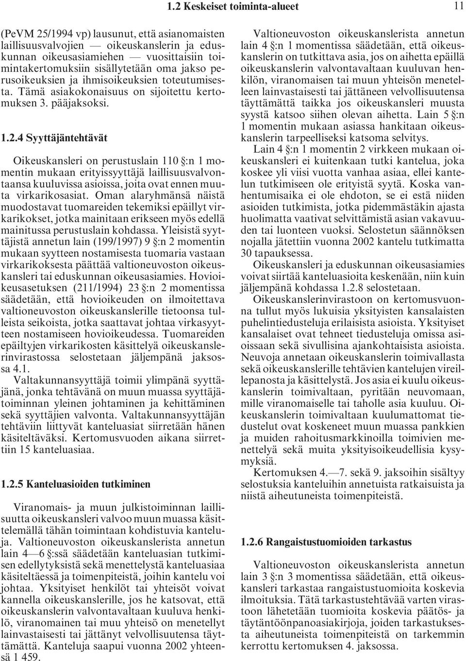 4 Syyttäjäntehtävät Oikeuskansleri on perustuslain 110 :n 1 momentin mukaan erityissyyttäjä laillisuusvalvontaansa kuuluvissa asioissa, joita ovat ennen muuta virkarikosasiat.