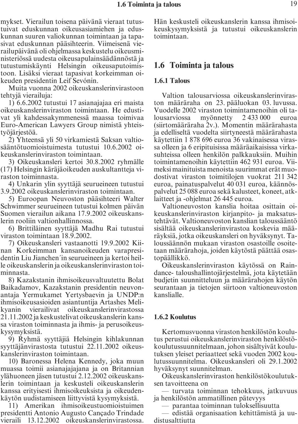 Lisäksi vieraat tapasivat korkeimman oikeuden presidentin Leif Sevónin. Muita vuonna 2002 oikeuskanslerinvirastoon tehtyjä vierailuja: 1) 6.