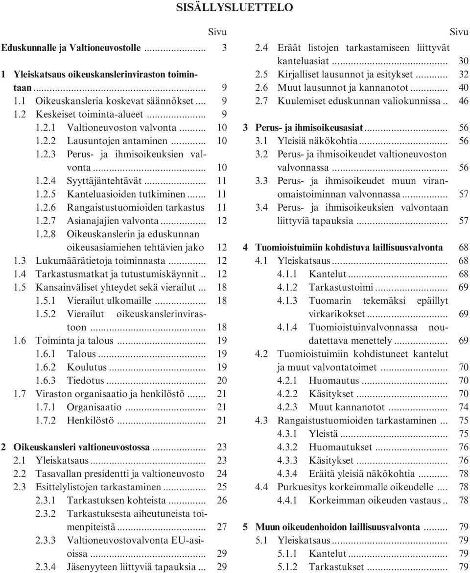 .. 12 1.2.8 Oikeuskanslerin ja eduskunnan oikeusasiamiehen tehtävien jako 12 1.3 Lukumäärätietoja toiminnasta... 12 1.4 Tarkastusmatkat ja tutustumiskäynnit.. 12 1.5 Kansainväliset yhteydet sekä vierailut.