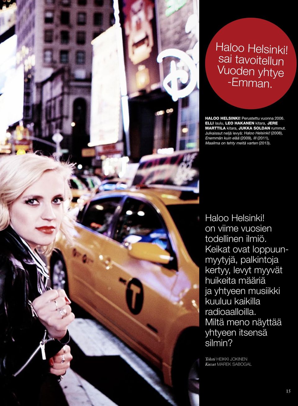 (2008), Enemmän kuin elää (2009), III (2011), Maailma on tehty meitä varten (2013). Haloo Helsinki! on viime vuosien todellinen ilmiö.