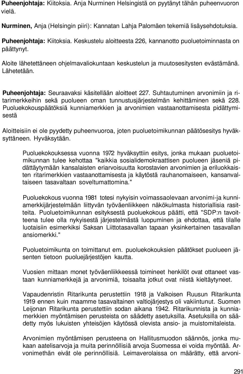 Puheenjohtaja: Seuraavaksi käsitellään aloitteet 227. Suhtautuminen arvonimiin ja ritarimerkkeihin sekä puolueen oman tunnustusjärjestelmän kehittäminen sekä 228.