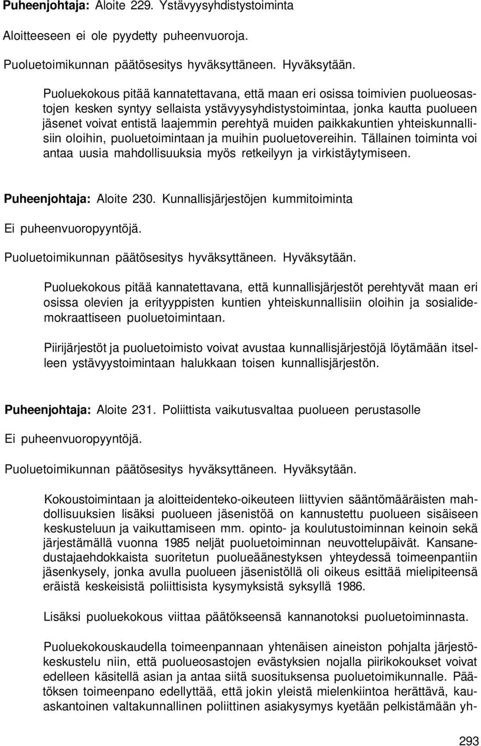 muiden paikkakuntien yhteiskunnallisiin oloihin, puoluetoimintaan ja muihin puoluetovereihin. Tällainen toiminta voi antaa uusia mahdollisuuksia myös retkeilyyn ja virkistäytymiseen.