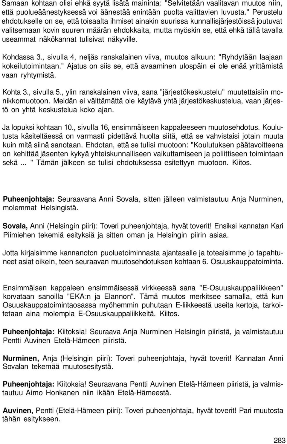 näkökannat tulisivat näkyville. Kohdassa 3., sivulla 4, neljäs ranskalainen viiva, muutos alkuun: "Ryhdytään laajaan kokeilutoimintaan.