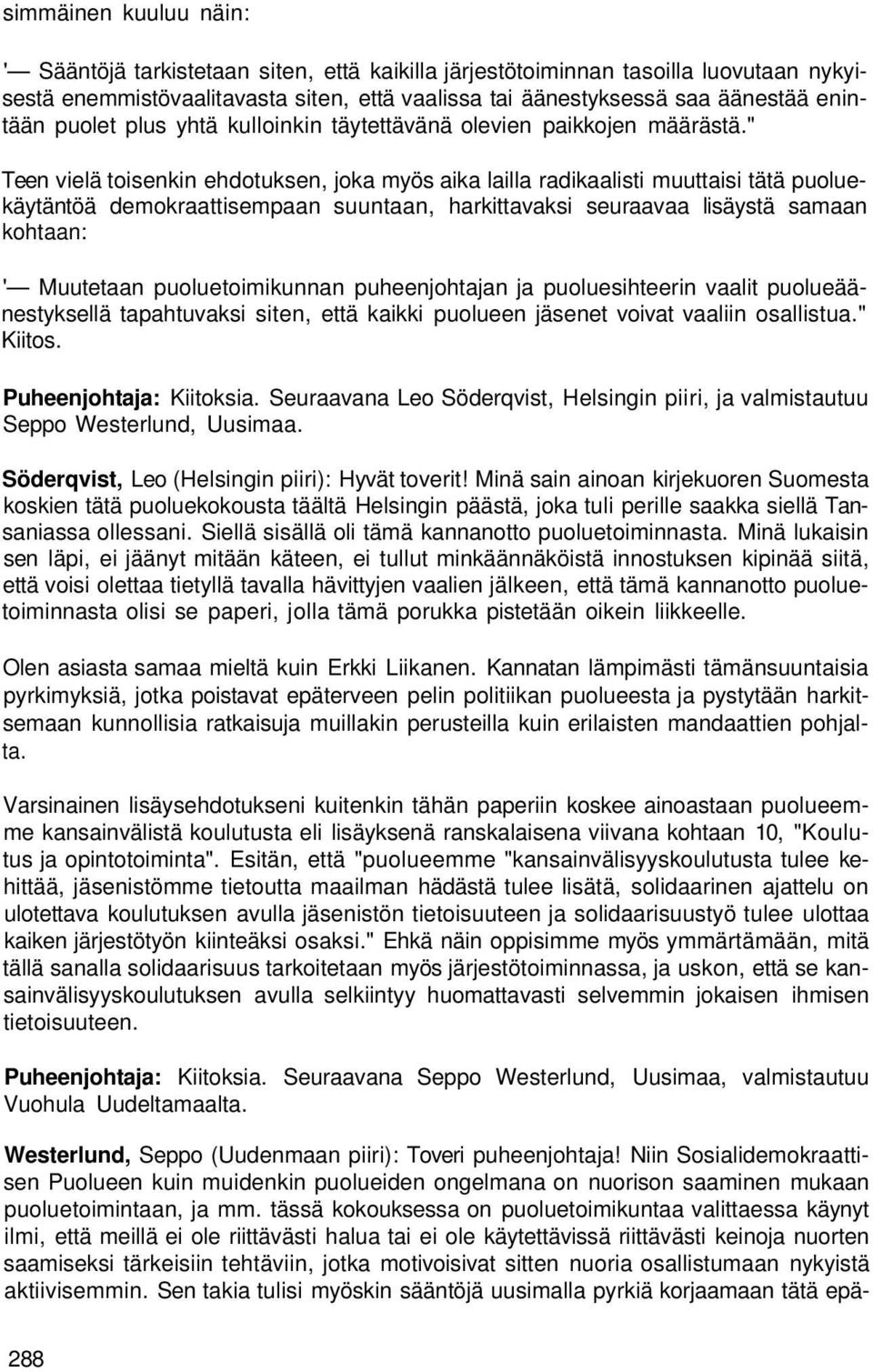 " Teen vielä toisenkin ehdotuksen, joka myös aika lailla radikaalisti muuttaisi tätä puoluekäytäntöä demokraattisempaan suuntaan, harkittavaksi seuraavaa lisäystä samaan kohtaan: ' Muutetaan