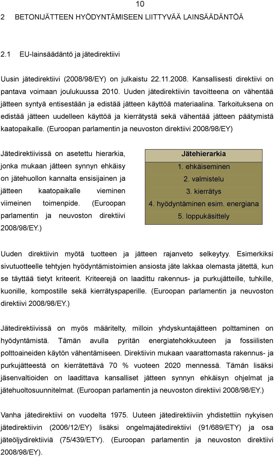 Tarkoituksena on edistää jätteen uudelleen käyttöä ja kierrätystä sekä vähentää jätteen päätymistä kaatopaikalle.