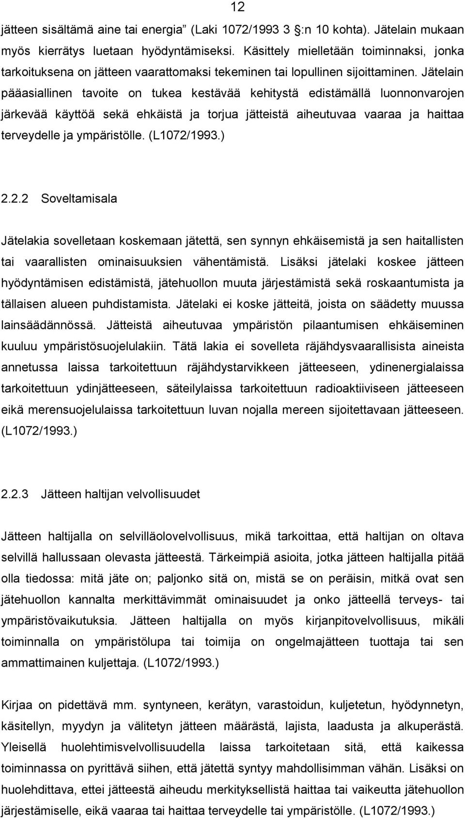 Jätelain pääasiallinen tavoite on tukea kestävää kehitystä edistämällä luonnonvarojen järkevää käyttöä sekä ehkäistä ja torjua jätteistä aiheutuvaa vaaraa ja haittaa terveydelle ja ympäristölle.