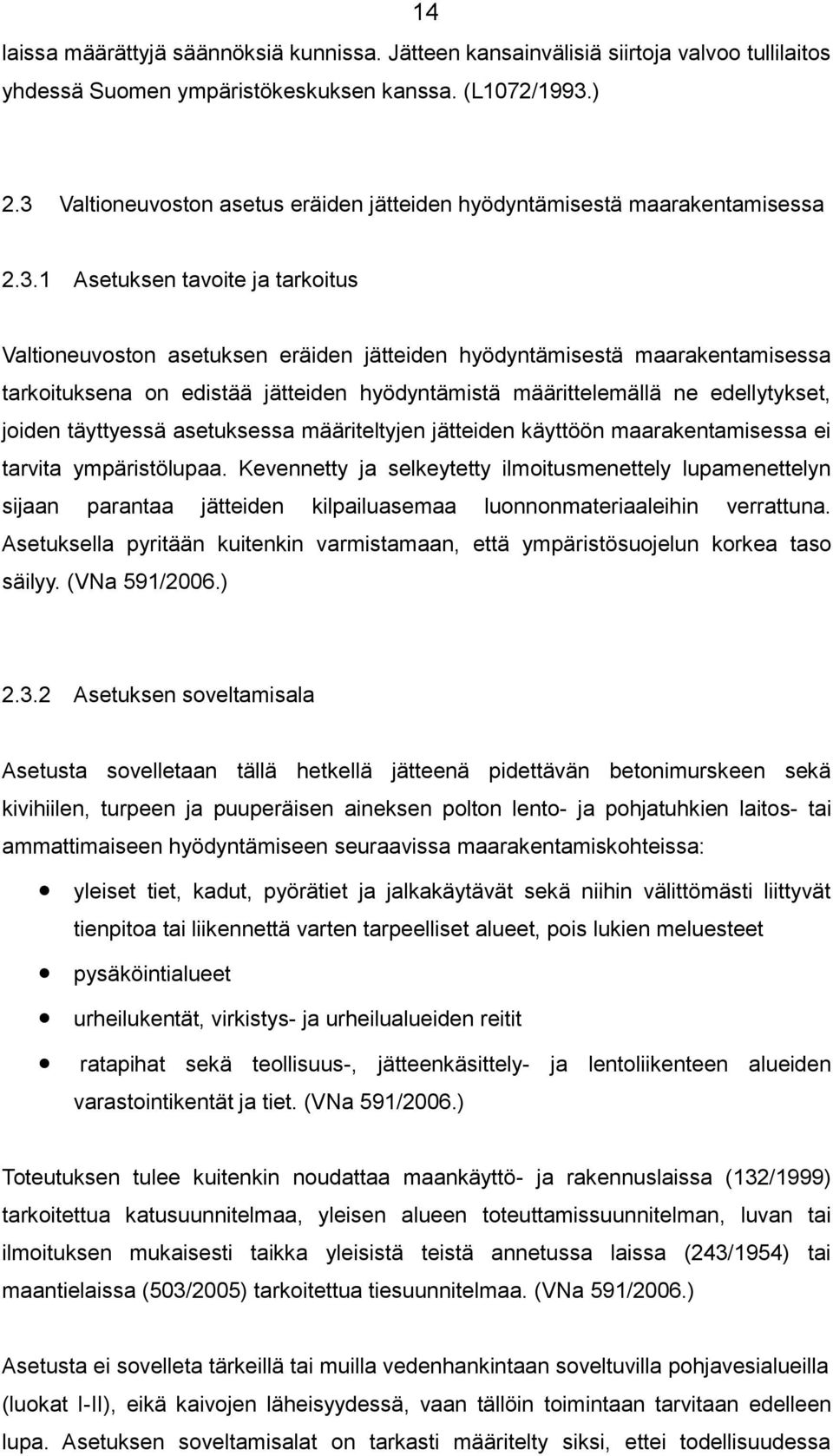 tarkoituksena on edistää jätteiden hyödyntämistä määrittelemällä ne edellytykset, joiden täyttyessä asetuksessa määriteltyjen jätteiden käyttöön maarakentamisessa ei tarvita ympäristölupaa.