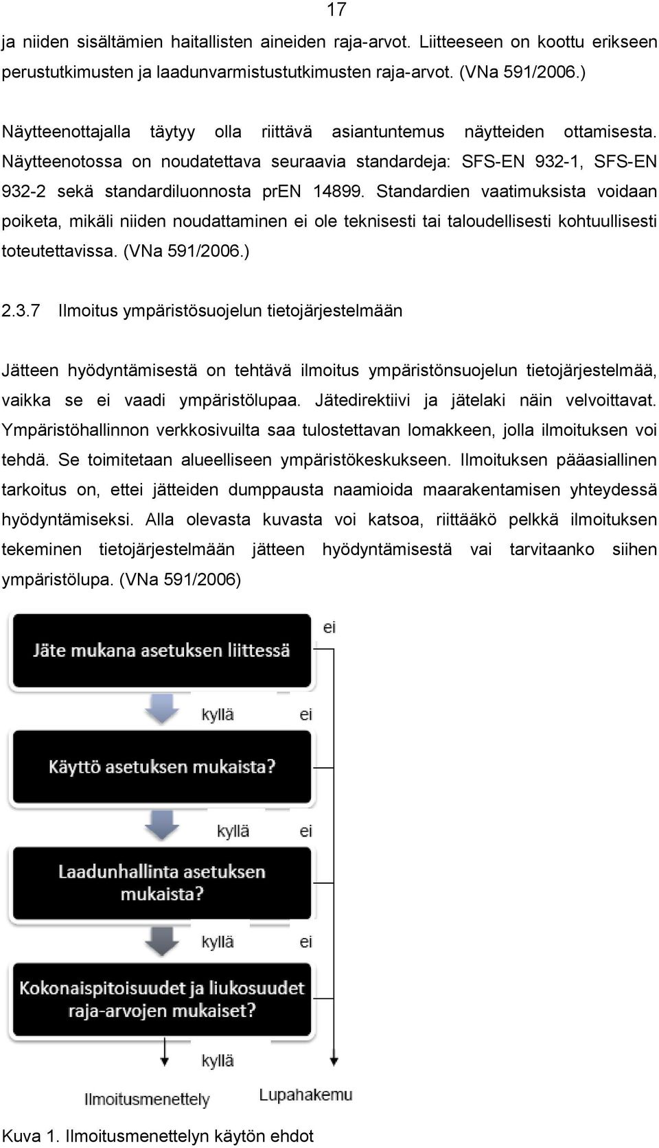 Standardien vaatimuksista voidaan poiketa, mikäli niiden noudattaminen ei ole teknisesti tai taloudellisesti kohtuullisesti toteutettavissa. (VNa 591/2006.) 2.3.
