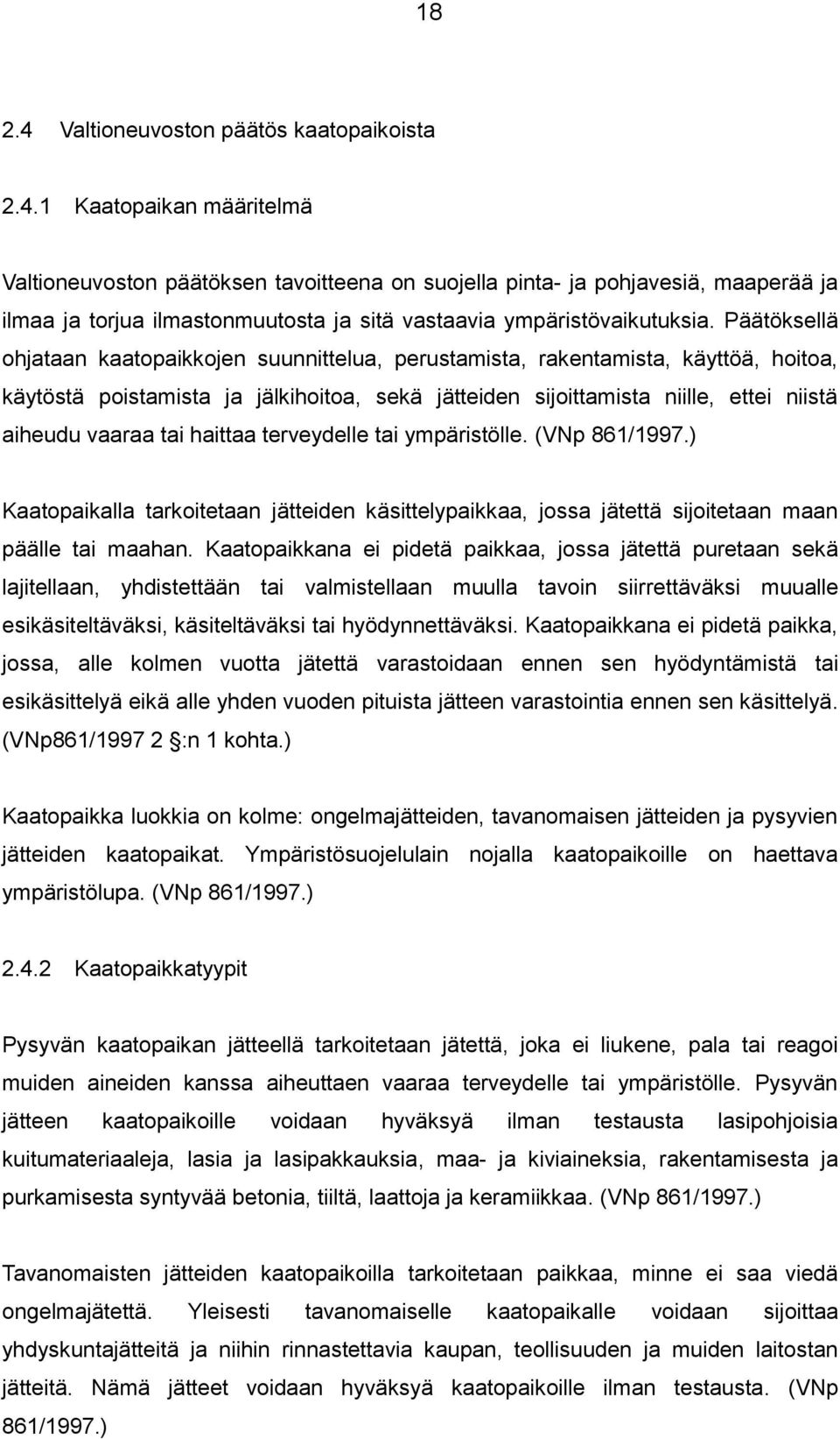 tai haittaa terveydelle tai ympäristölle. (VNp 861/1997.) Kaatopaikalla tarkoitetaan jätteiden käsittelypaikkaa, jossa jätettä sijoitetaan maan päälle tai maahan.