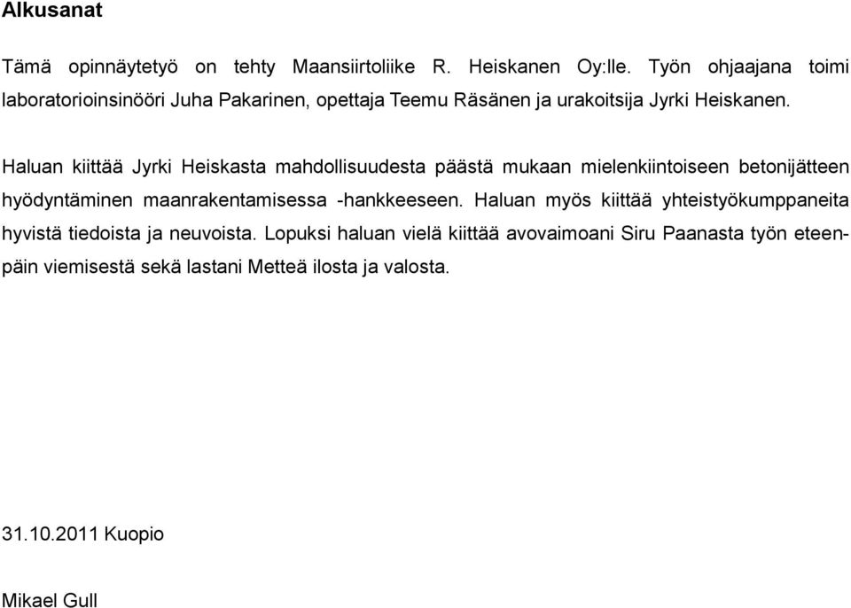 Haluan kiittää Jyrki Heiskasta mahdollisuudesta päästä mukaan mielenkiintoiseen betonijätteen hyödyntäminen maanrakentamisessa