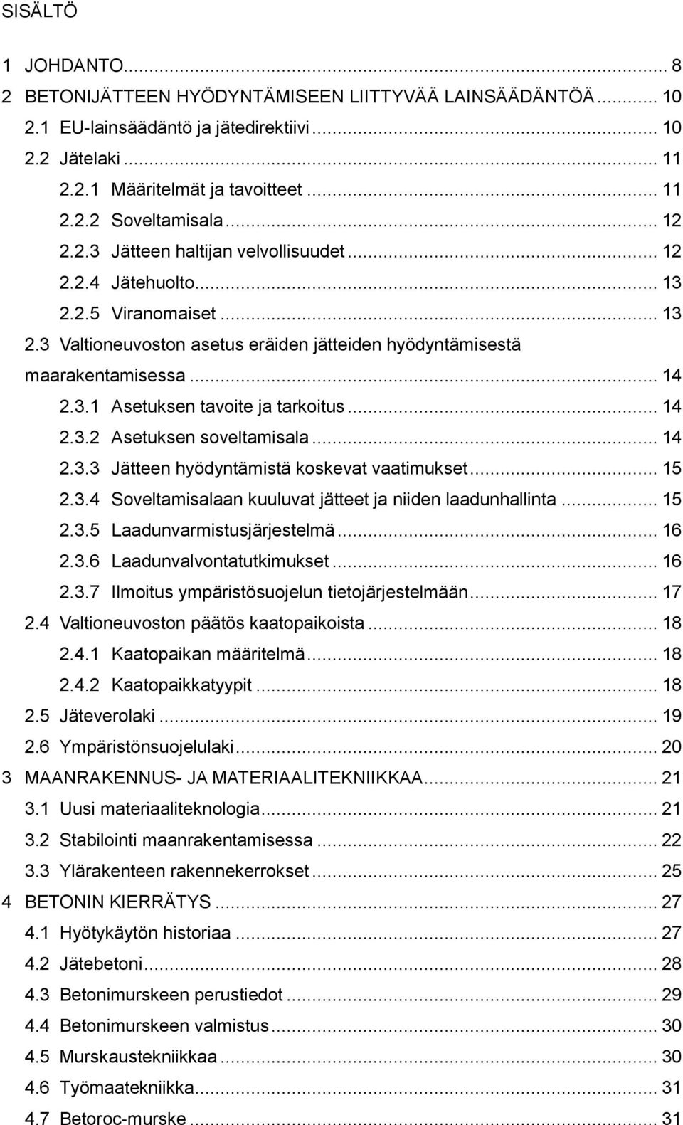 .. 14 2.3.2 Asetuksen soveltamisala... 14 2.3.3 Jätteen hyödyntämistä koskevat vaatimukset... 15 2.3.4 Soveltamisalaan kuuluvat jätteet ja niiden laadunhallinta... 15 2.3.5 Laadunvarmistusjärjestelmä.