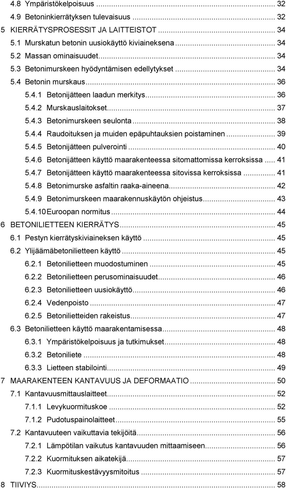 .. 39 5.4.5 Betonijätteen pulverointi... 40 5.4.6 Betonijätteen käyttö maarakenteessa sitomattomissa kerroksissa... 41 5.4.7 Betonijätteen käyttö maarakenteessa sitovissa kerroksissa... 41 5.4.8 Betonimurske asfaltin raaka-aineena.