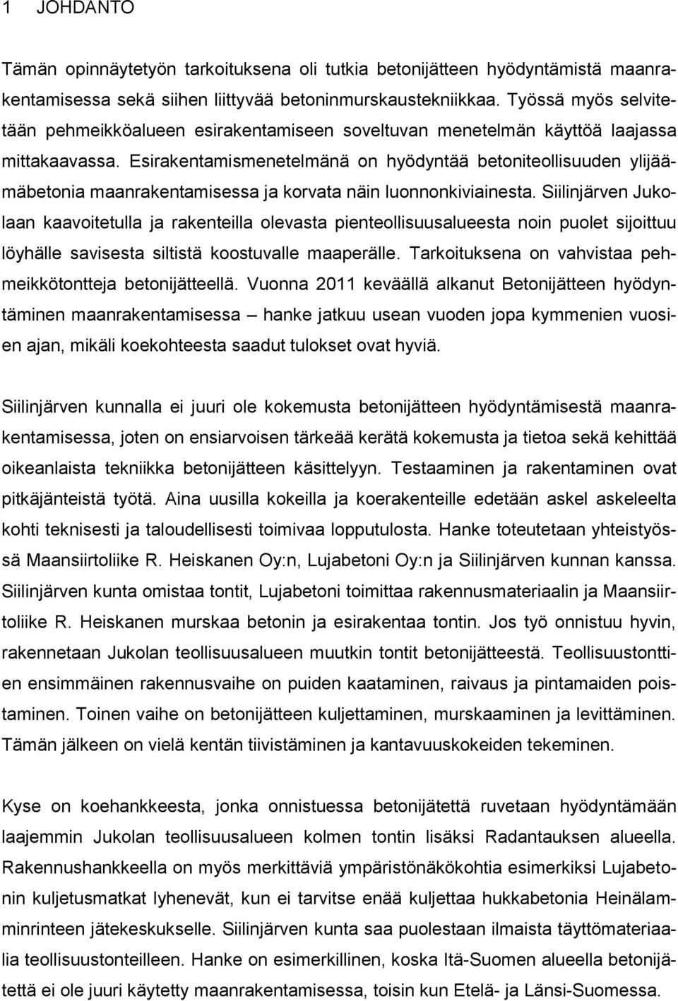 Esirakentamismenetelmänä on hyödyntää betoniteollisuuden ylijäämäbetonia maanrakentamisessa ja korvata näin luonnonkiviainesta.
