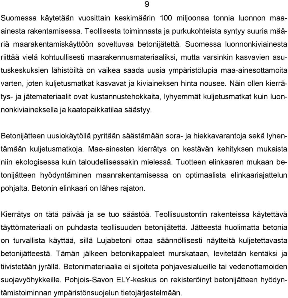 Suomessa luonnonkiviainesta riittää vielä kohtuullisesti maarakennusmateriaaliksi, mutta varsinkin kasvavien asutuskeskuksien lähistöiltä on vaikea saada uusia ympäristölupia maa-ainesottamoita
