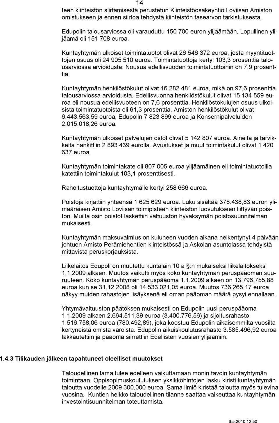 Kuntayhtymän ulkoiset toimintatuotot olivat 26 546 372 euroa, josta myyntituottojen osuus oli 24 905 510 euroa. Toimintatuottoja kertyi 103,3 prosenttia talousarviossa arvioidusta.