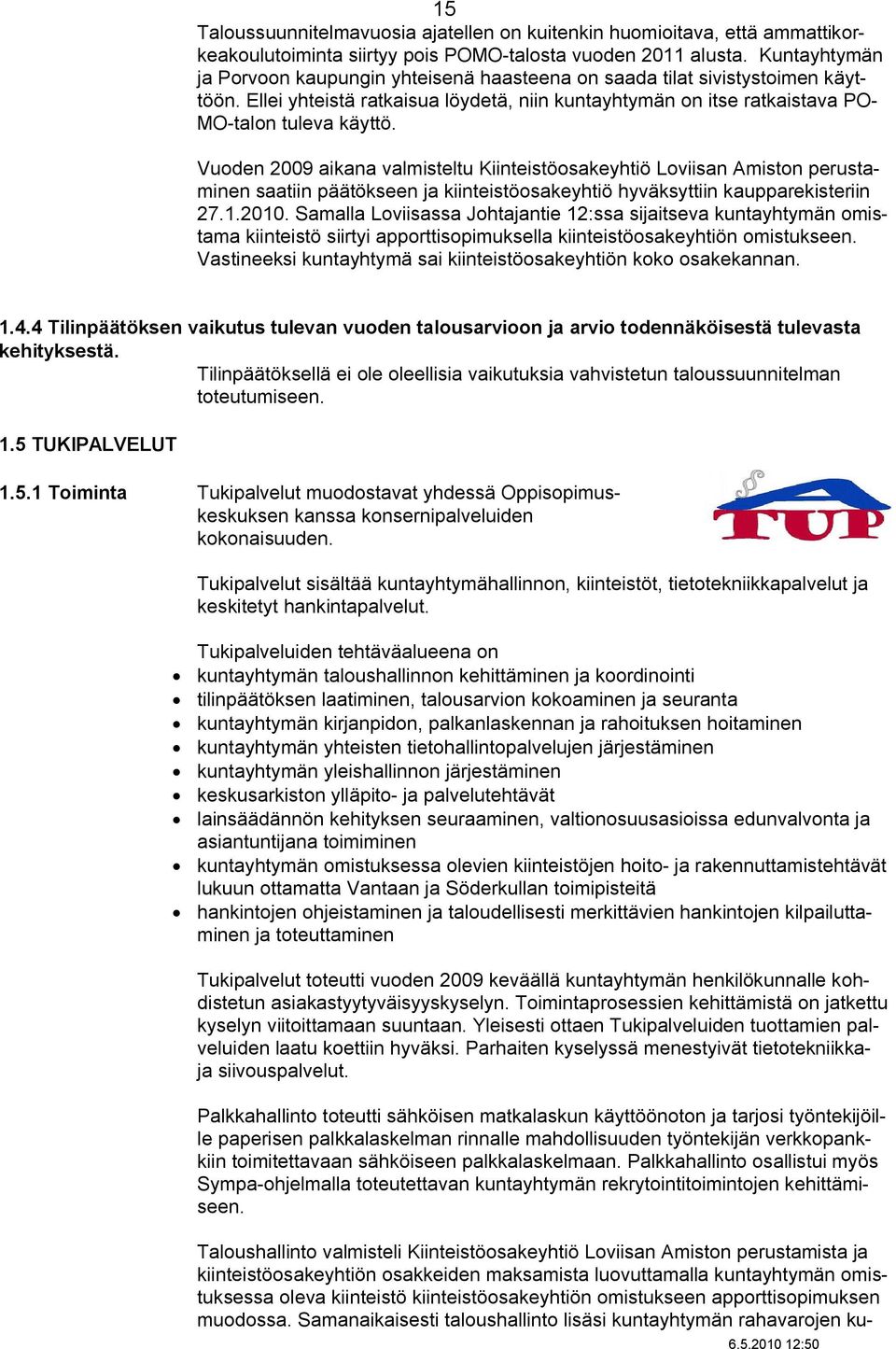 Vuoden 2009 aikana valmisteltu Kiinteistöosakeyhtiö Loviisan Amiston perustaminen saatiin päätökseen ja kiinteistöosakeyhtiö hyväksyttiin kaupparekisteriin 27.1.2010.