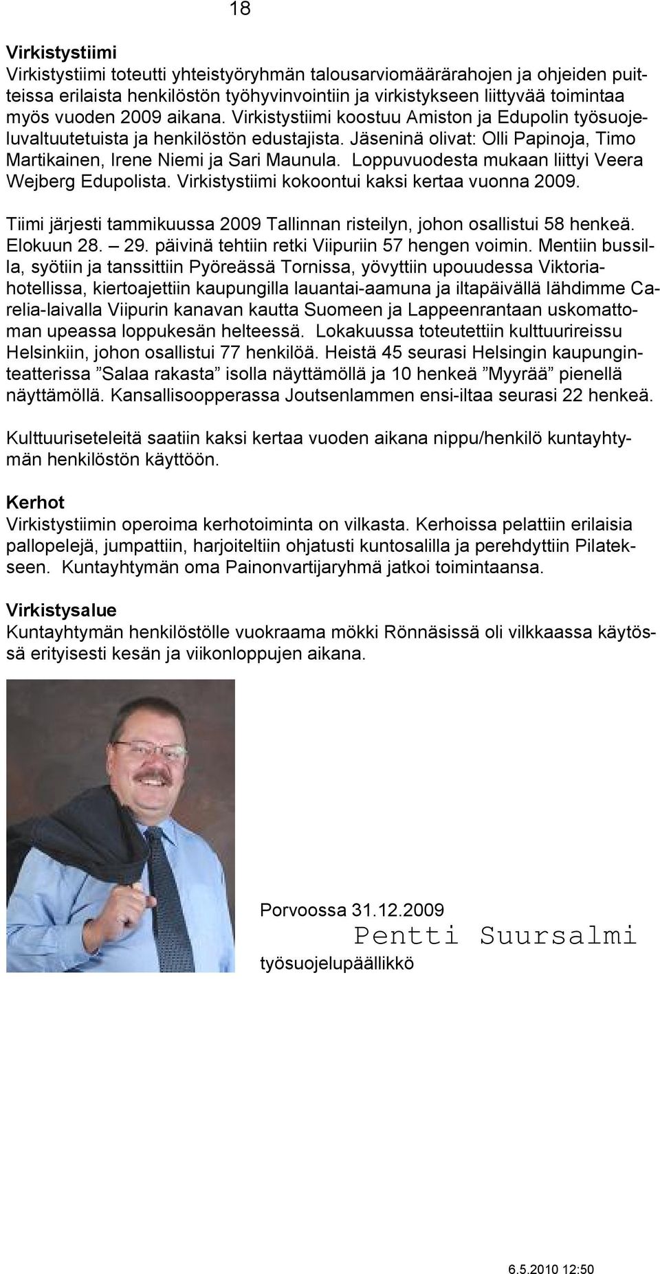 Loppuvuodesta mukaan liittyi Veera Wejberg Edupolista. Virkistystiimi kokoontui kaksi kertaa vuonna 2009. Tiimi järjesti tammikuussa 2009 Tallinnan risteilyn, johon osallistui 58 henkeä. Elokuun 28.