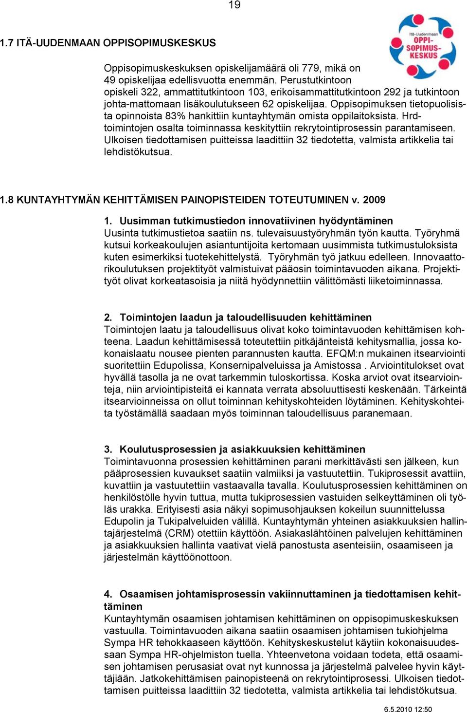 Oppisopimuksen tietopuolisista opinnoista 83% hankittiin kuntayhtymän omista oppilaitoksista. Hrdtoimintojen osalta toiminnassa keskityttiin rekrytointiprosessin parantamiseen.