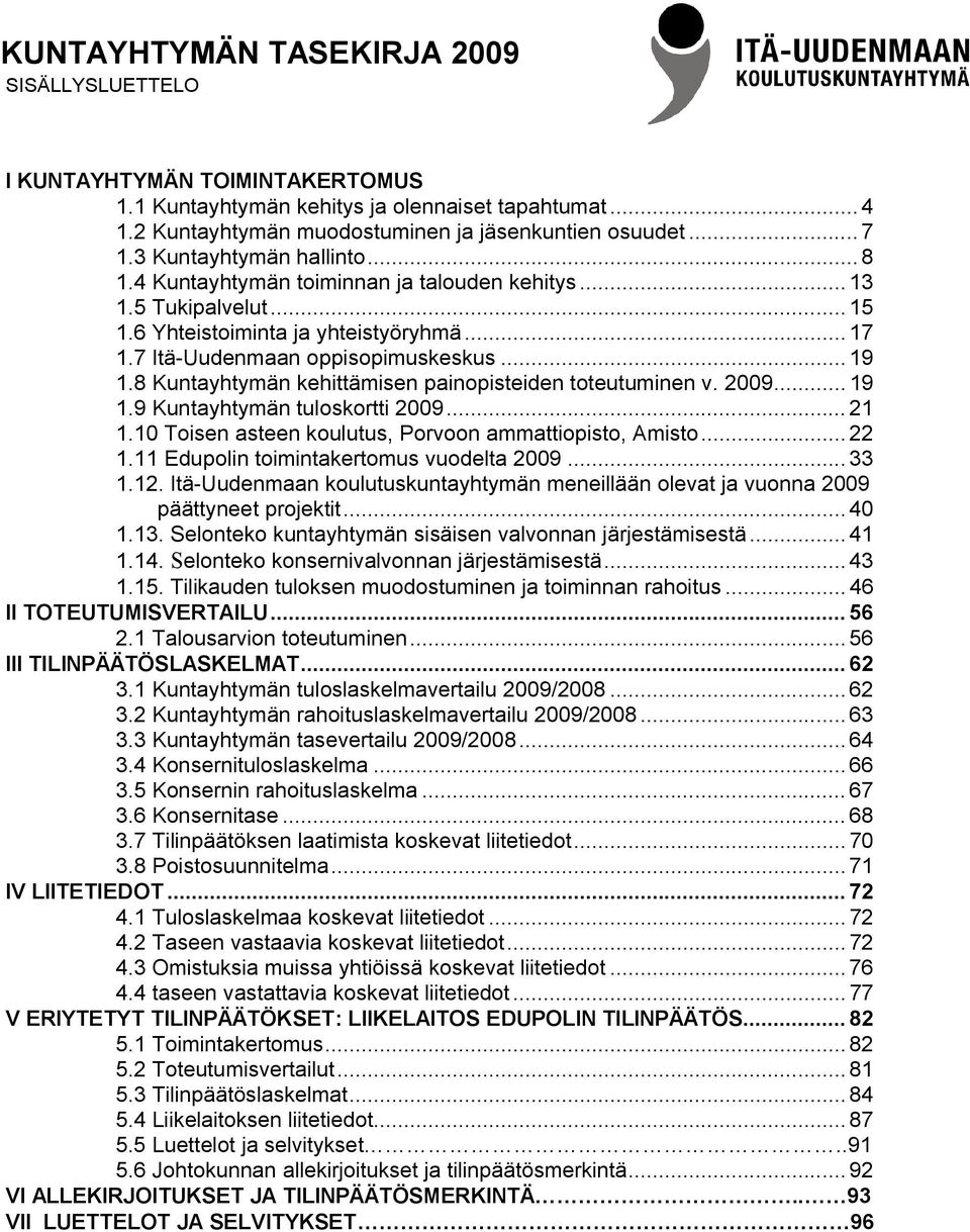 8 Kuntayhtymän kehittämisen painopisteiden toteutuminen v. 2009...19 1.9 Kuntayhtymän tuloskortti 2009... 21 1.10 Toisen asteen koulutus, Porvoon ammattiopisto, Amisto... 22 1.