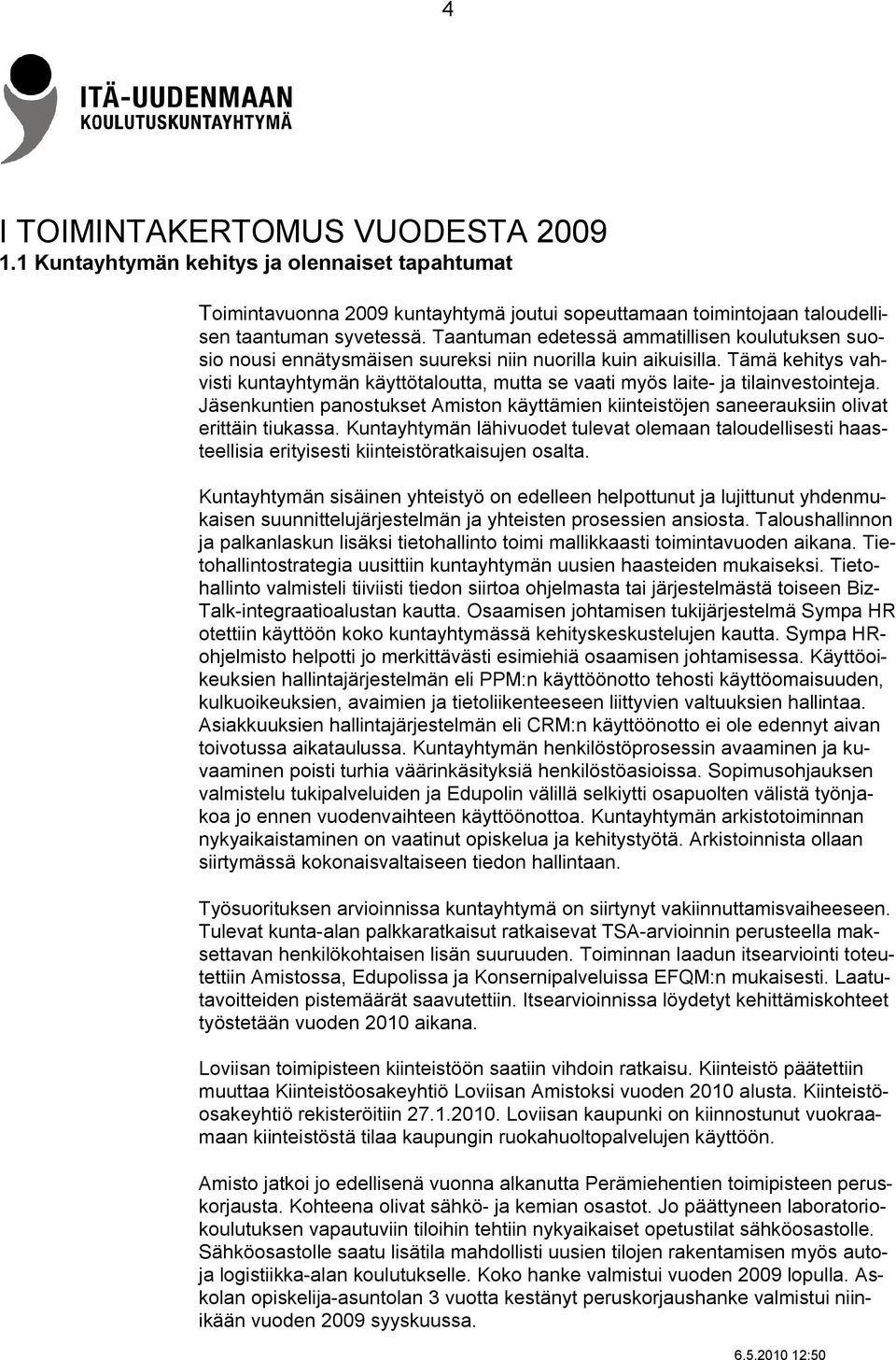 Tämä kehitys vahvisti kuntayhtymän käyttötaloutta, mutta se vaati myös laite- ja tilainvestointeja. Jäsenkuntien panostukset Amiston käyttämien kiinteistöjen saneerauksiin olivat erittäin tiukassa.