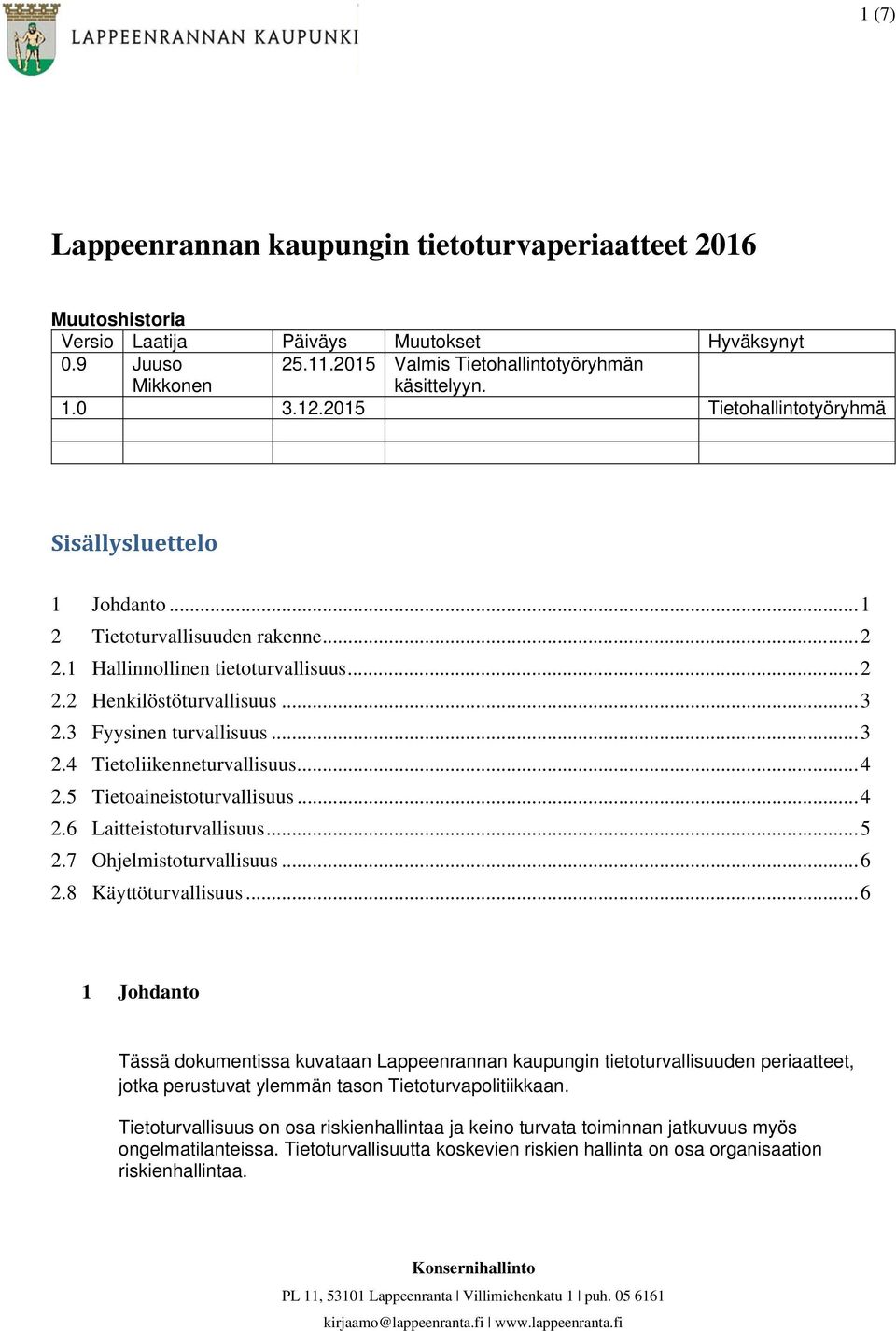 .. 4 2.5 Tietoaineistoturvallisuus... 4 2.6 Laitteistoturvallisuus... 5 2.7 Ohjelmistoturvallisuus... 6 2.8 Käyttöturvallisuus.