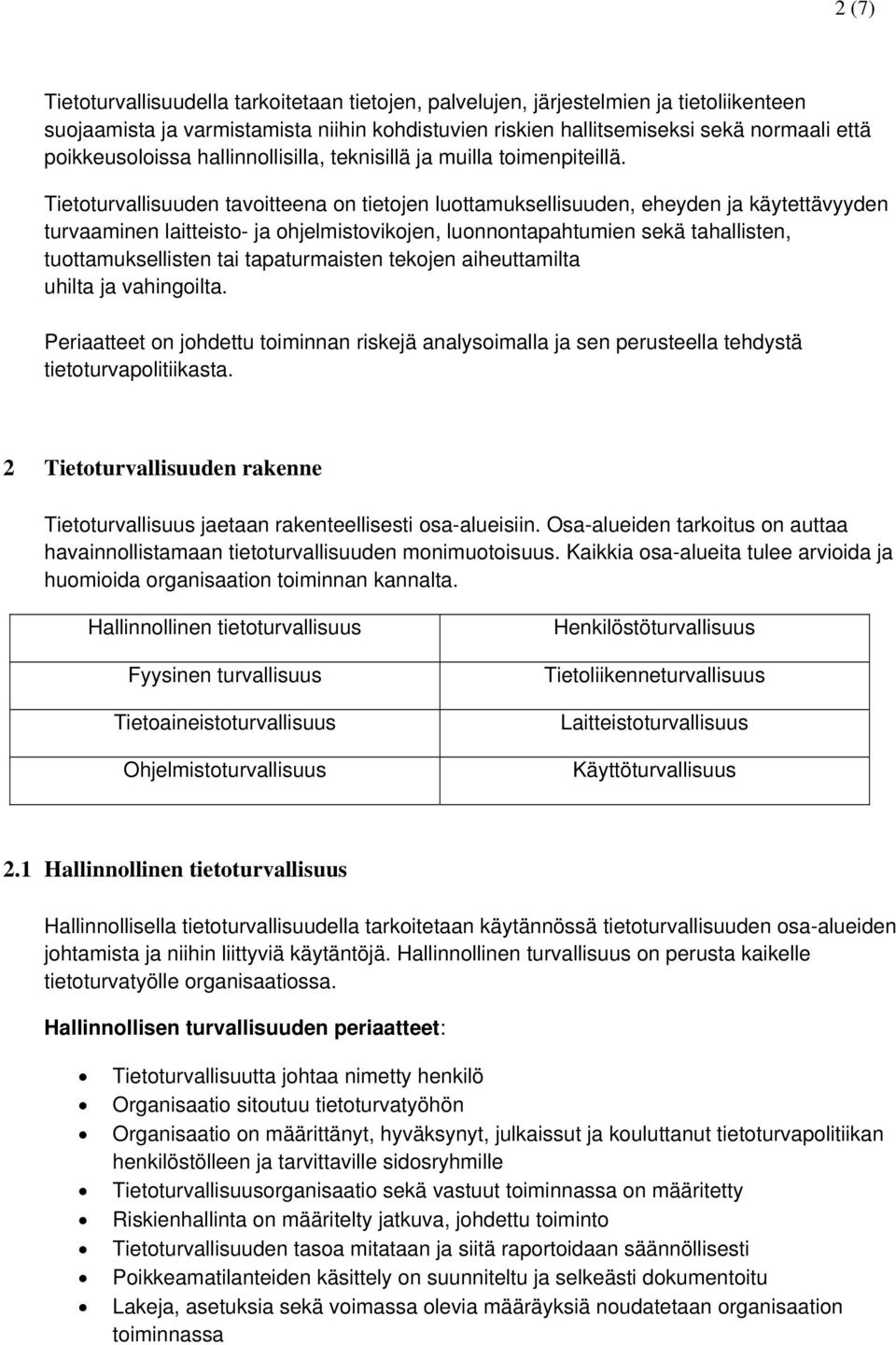 Tietoturvallisuuden tavoitteena on tietojen luottamuksellisuuden, eheyden ja käytettävyyden turvaaminen laitteisto- ja ohjelmistovikojen, luonnontapahtumien sekä tahallisten, tuottamuksellisten tai