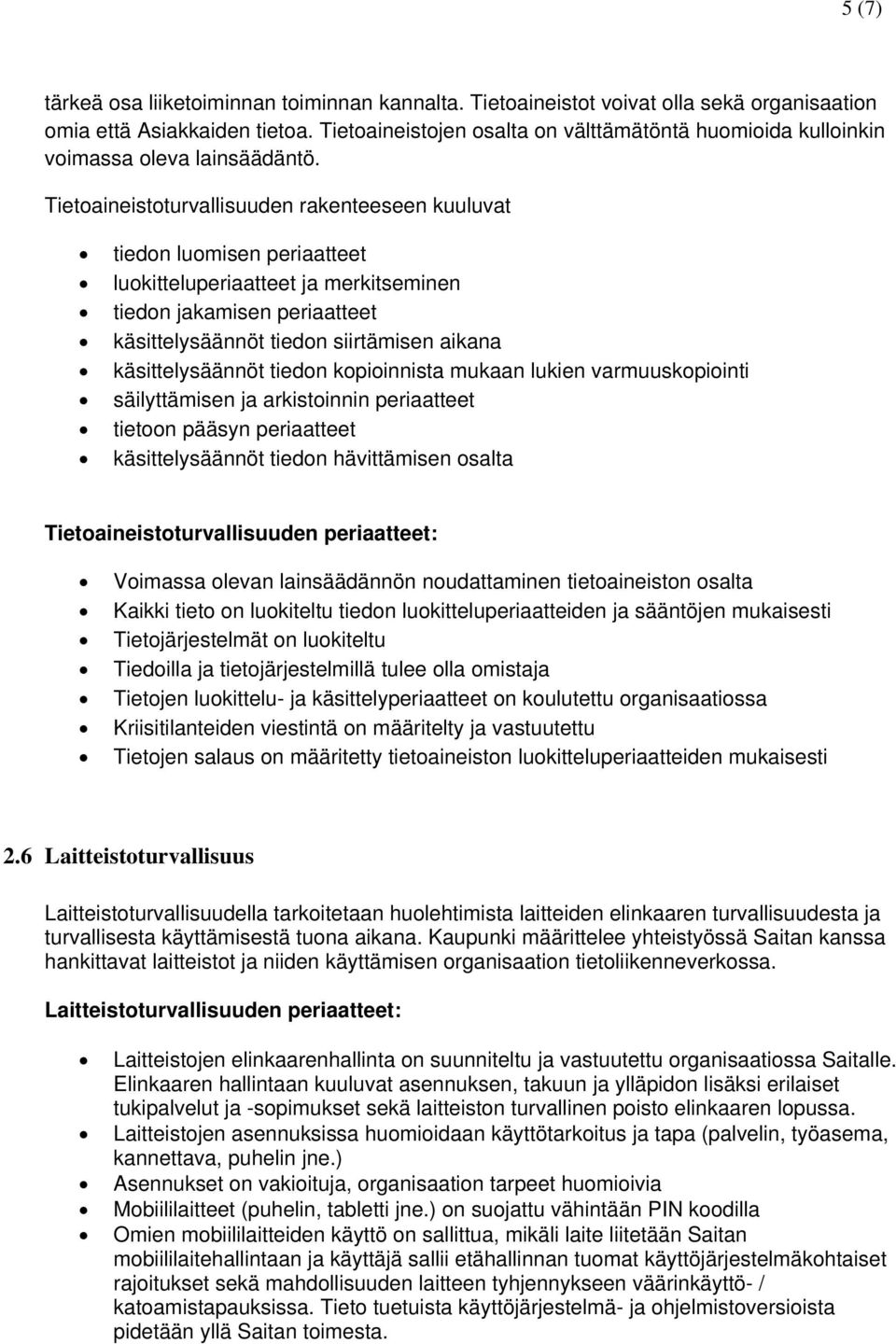 Tietoaineistoturvallisuuden rakenteeseen kuuluvat tiedon luomisen periaatteet luokitteluperiaatteet ja merkitseminen tiedon jakamisen periaatteet käsittelysäännöt tiedon siirtämisen aikana