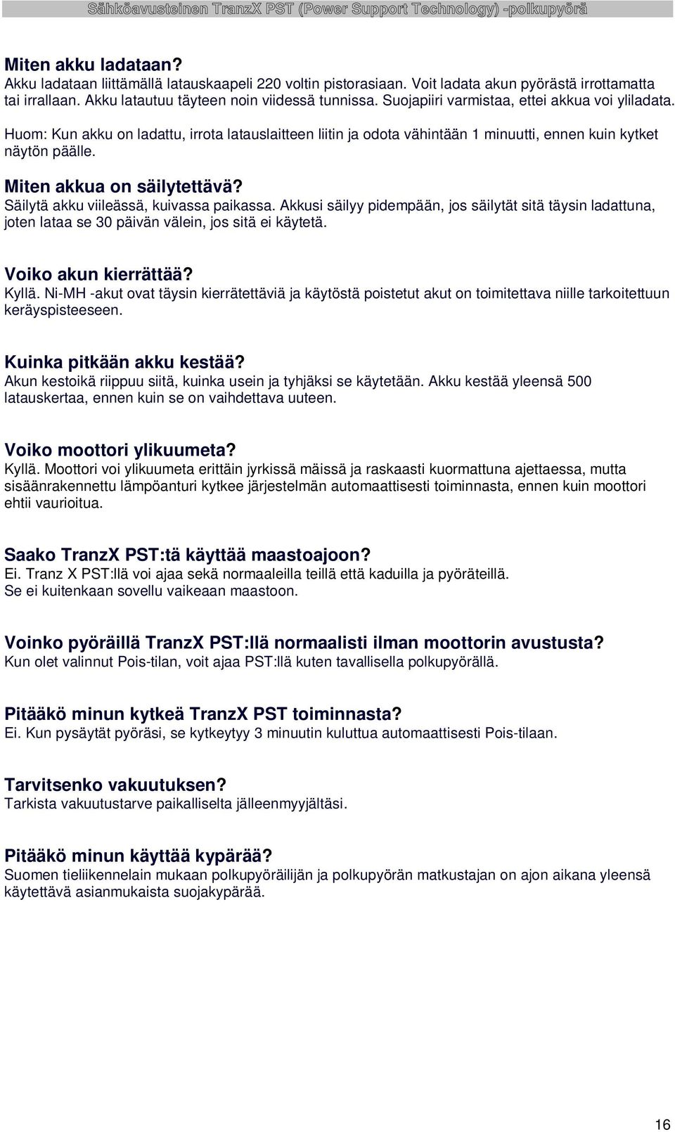 Säilytä akku viileässä, kuivassa paikassa. Akkusi säilyy pidempään, jos säilytät sitä täysin ladattuna, joten lataa se 30 päivän välein, jos sitä ei käytetä. Voiko akun kierrättää? Kyllä.