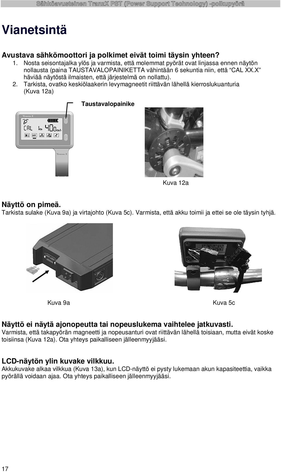 X häviää näytöstä ilmaisten, että järjestelmä on nollattu). 2. Tarkista, ovatko keskiölaakerin levymagneetit riittävän lähellä kierroslukuanturia (Kuva 12a) Taustavalopainike Kuva 12a Näyttö on pimeä.