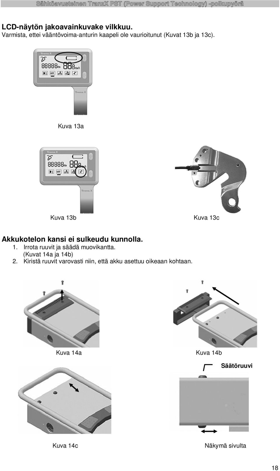 Kuva 13a Kuva 13b Kuva 13c Akkukotelon kansi ei sulkeudu kunnolla. 1. Irrota ruuvit ja säädä muovikantta.