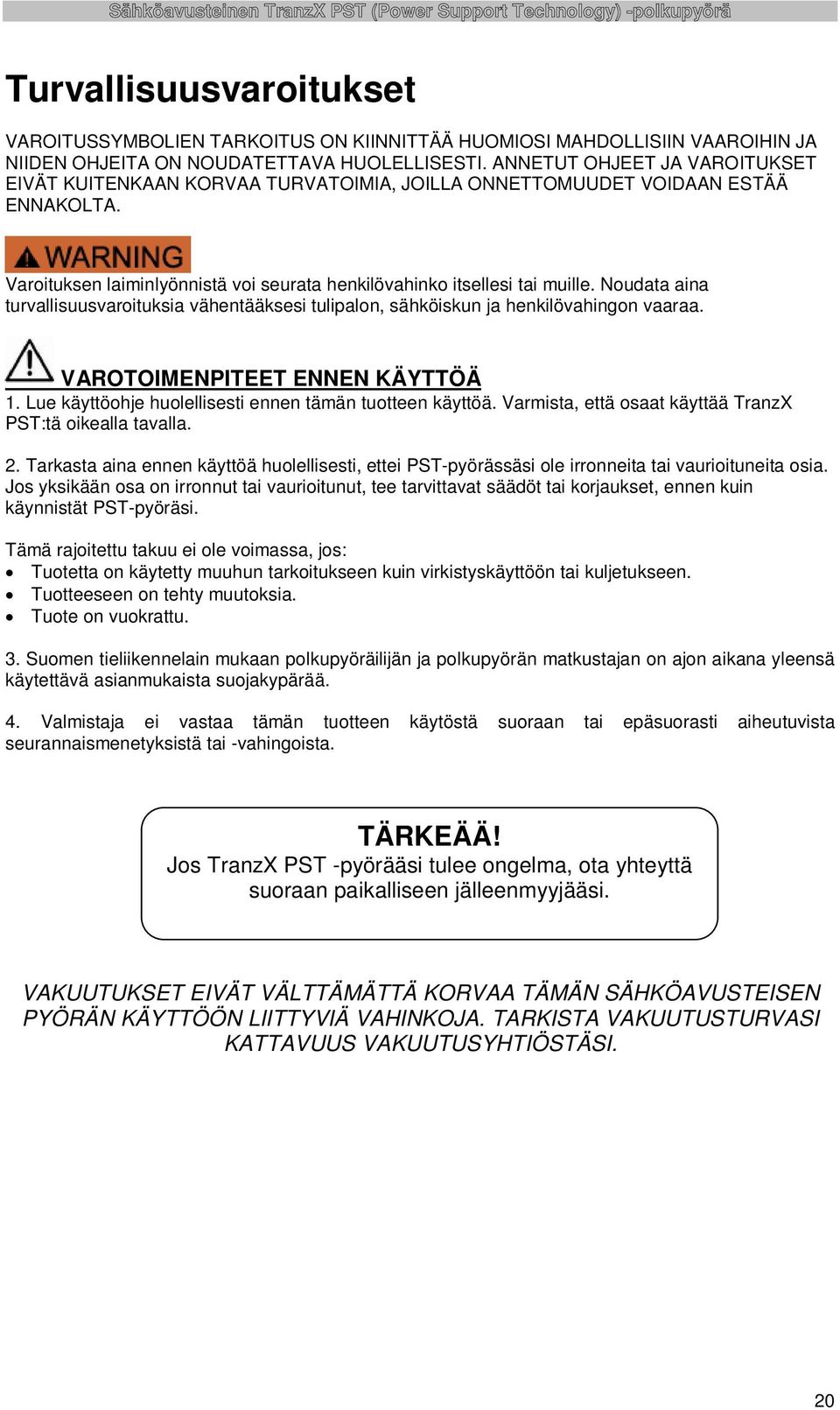 Noudata aina turvallisuusvaroituksia vähentääksesi tulipalon, sähköiskun ja henkilövahingon vaaraa. VAROTOIMENPITEET ENNEN KÄYTTÖÄ 1. Lue käyttöohje huolellisesti ennen tämän tuotteen käyttöä.