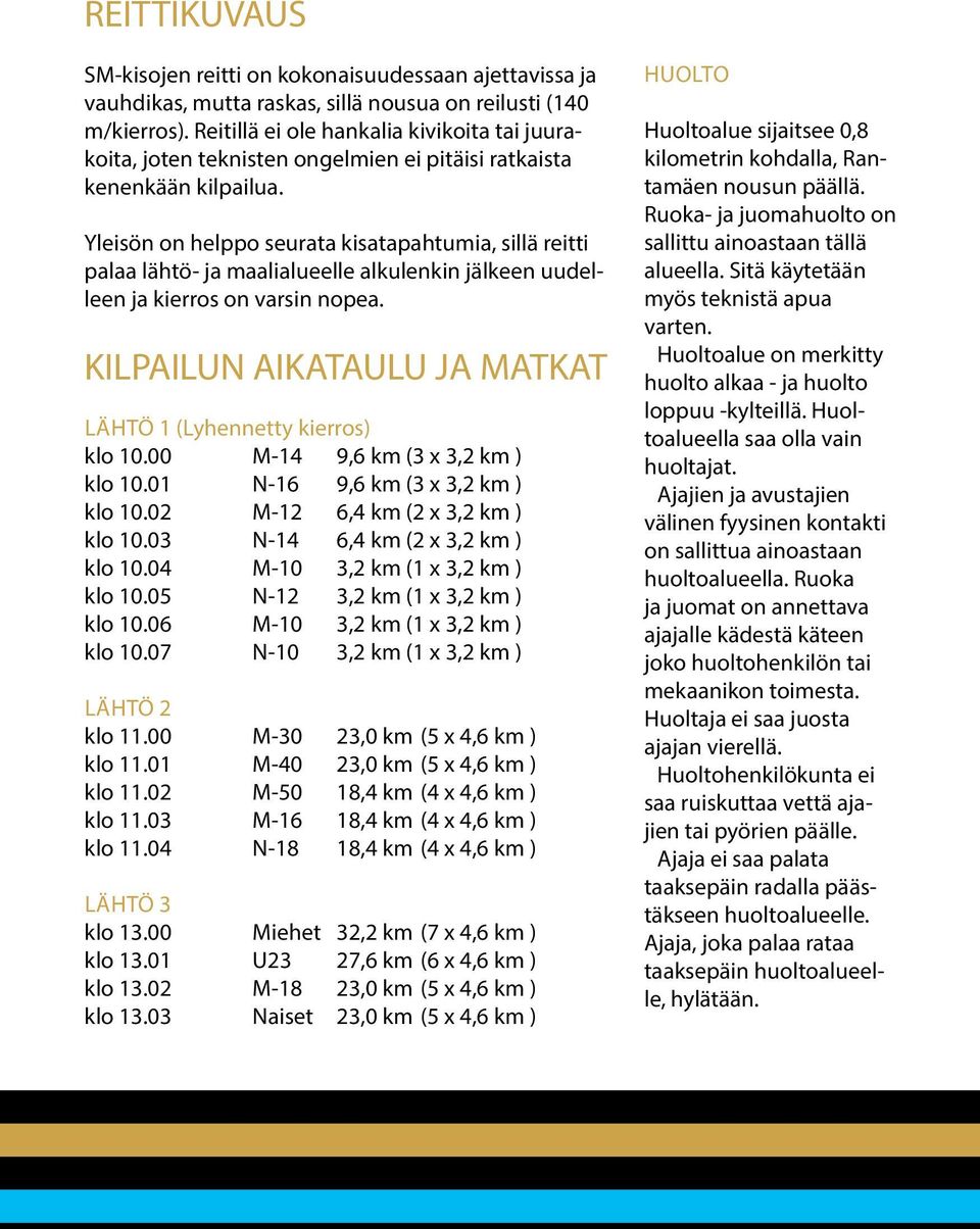 Yleisön on helppo seurata kisatapahtumia, sillä reitti palaa lähtö- ja maalialueelle alkulenkin jälkeen uudelleen ja kierros on varsin nopea.