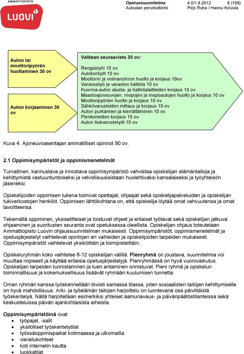 Varaosatyö ja varaston hallinta 10 ov Kuorma-auton alusta- ja hallintalaitteiden korjaus 10 ov Maastoajoneuvojen, mopojen ja mopoautojen huolto ja korjaus 10 ov Moottoripyörien huolto ja korjaus 10