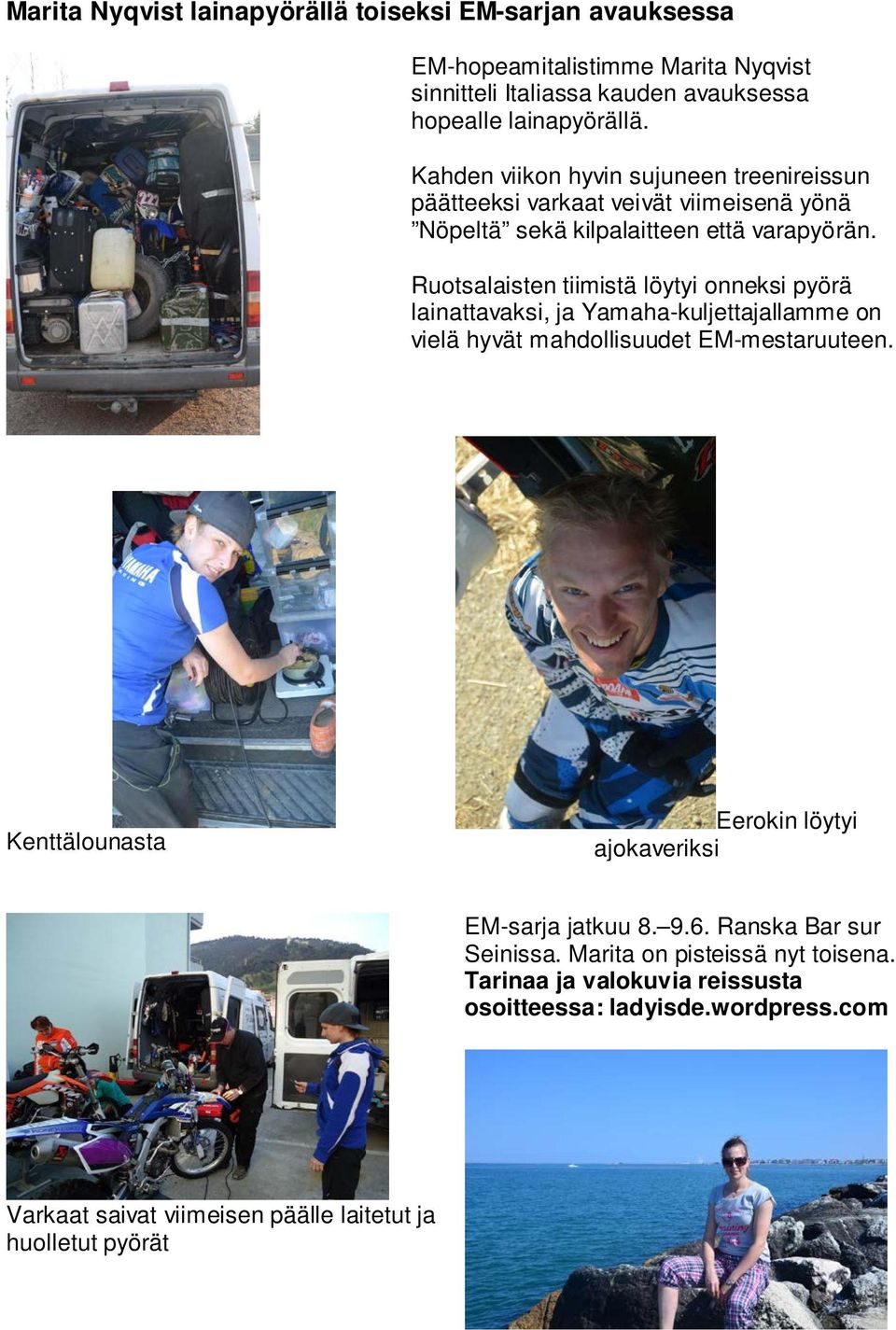 Ruotsalaisten tiimistä löytyi onneksi pyörä lainattavaksi, ja Yamaha-kuljettajallamme on vielä hyvät mahdollisuudet EM-mestaruuteen.