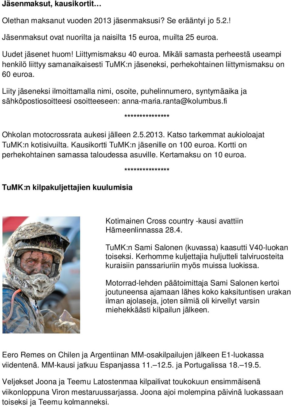 Liity jäseneksi ilmoittamalla nimi, osoite, puhelinnumero, syntymäaika ja sähköpostiosoitteesi osoitteeseen: anna-maria.ranta@kolumbus.fi *************** Ohkolan motocrossrata aukesi jälleen 2.5.2013.