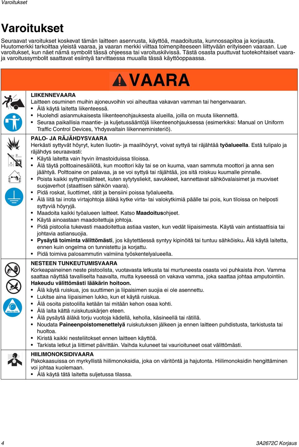 Tästä osasta puuttuvat tuotekohtaiset vaaraja varoitussymbolit saattavat esiintyä tarvittaessa muualla tässä käyttöoppaassa.