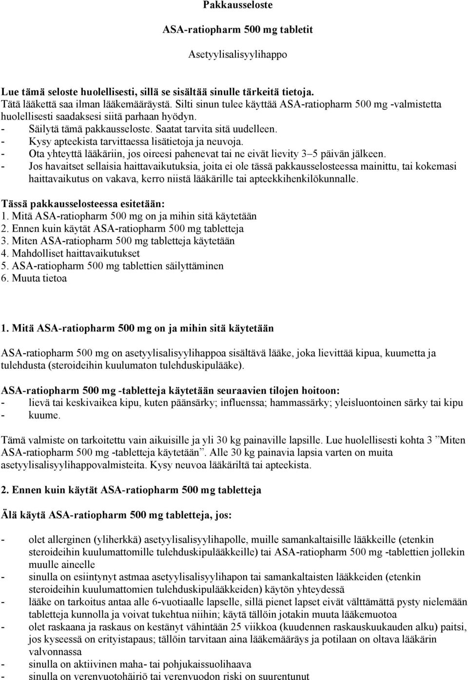 - Kysy apteekista tarvittaessa lisätietoja ja neuvoja. - Ota yhteyttä lääkäriin, jos oireesi pahenevat tai ne eivät lievity 3 5 päivän jälkeen.