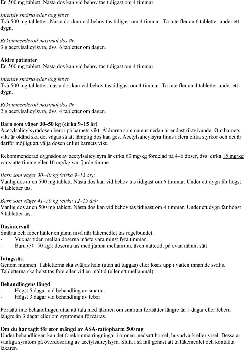 Intensiv smärta eller hög feber Två 500 mg tabletter; nästa dos kan vid behov tas tidigast om 4 timmar. Ta inte fler än 4 tabletter under ett dygn.