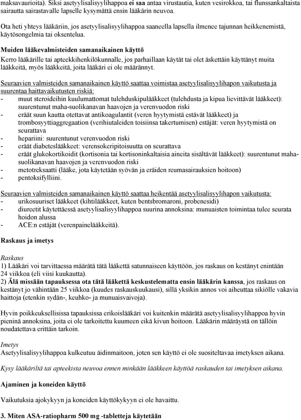 Muiden lääkevalmisteiden samanaikainen käyttö Kerro lääkärille tai apteekkihenkilökunnalle, jos parhaillaan käytät tai olet äskettäin käyttänyt muita lääkkeitä, myös lääkkeitä, joita lääkäri ei ole