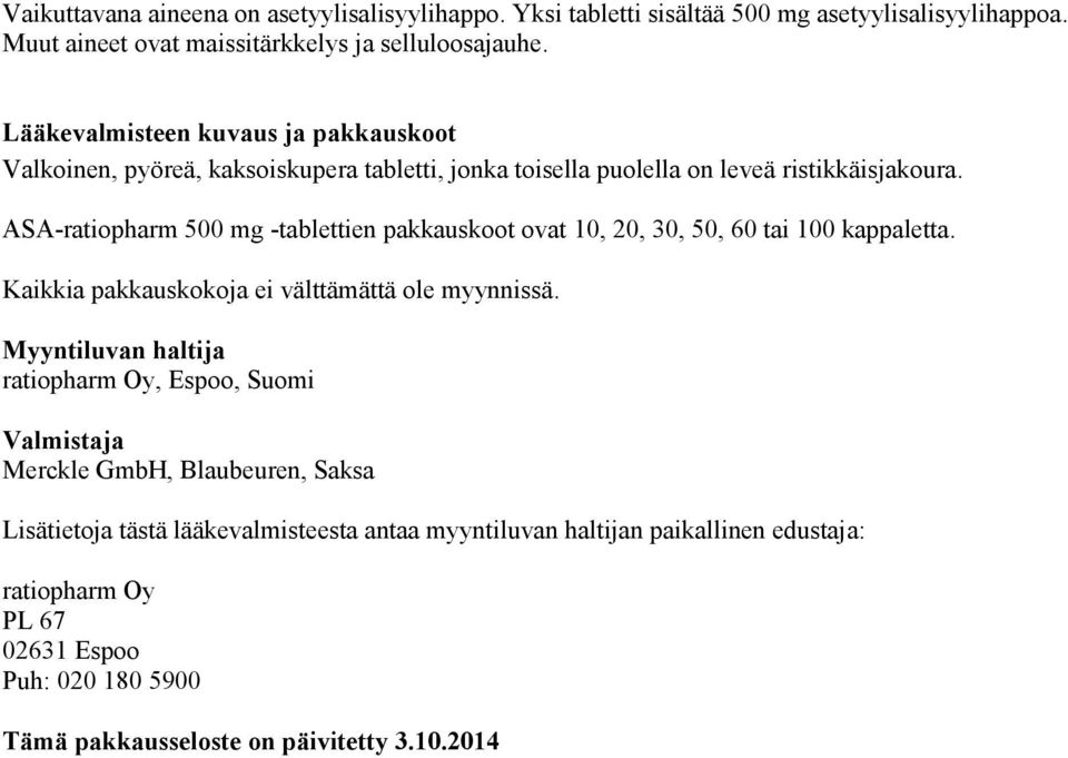 ASA-ratiopharm 500 mg -tablettien pakkauskoot ovat 10, 20, 30, 50, 60 tai 100 kappaletta. Kaikkia pakkauskokoja ei välttämättä ole myynnissä.