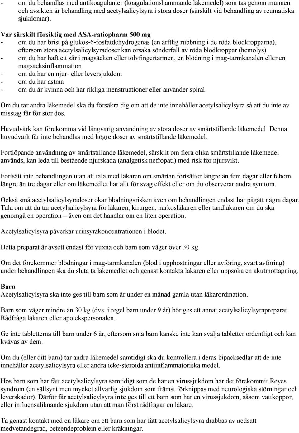 Var särskilt försiktig med ASA-ratiopharm 500 mg - om du har brist på glukos-6-fosfatdehydrogenas (en ärftlig rubbning i de röda blodkropparna), eftersom stora acetylsalicylsyradoser kan orsaka