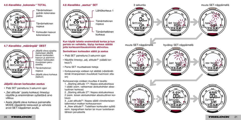 korkeus (laskuri) Set altitude (aseta korkeus) ilmestyy näytölle ja ensimmäinen syötettävä arvo vilkkuu Aseta jäljellä oleva korkeus painamalla MODE-näppäintä toistuvasti ja vahvista arvot