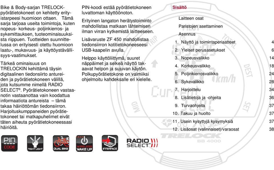 Tuotteiden suunnittelussa on erityisesti otettu huomioon laatu-, mukavuus- ja käyttöystävällisyys-vaatimukset.