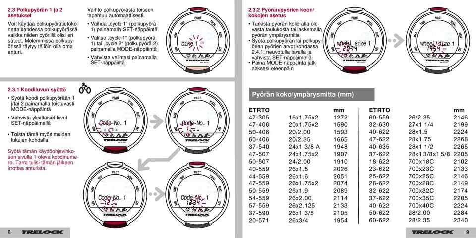 Vaihda cycle 1 (polkupyörä 1) painamalla SET-näppäintä Valitse cycle 1 (polkupyörä 1) tai cycle 2 (polkupyörä 2) painamalla MODE-näppäintä Vahvista valintasi painamalla SET-näppäintä 2.3.