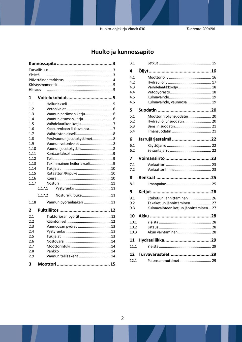 .. 8 1.10 Vaunun joustokytkin... 8 1.11 Kardaaniakseli... 9 1.12 Teli... 9 1.13 Takimmainen heiluriakseli... 9 1.14 Tukijalat... 10 1.15 Rotaattori/Riipuke... 10 1.16 Koura... 10 1.17 Nosturi... 11 1.