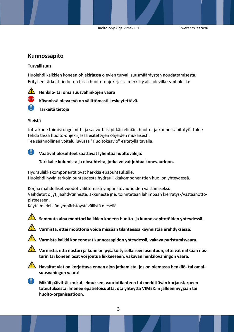 Tärkeitä tietoja Jotta kone toimisi ongelmitta ja saavuttaisi pitkän eliniän, huolto ja kunnossapitotyöt tulee tehdä tässä huolto ohjekirjassa esitettyjen ohjeiden mukaisesti.